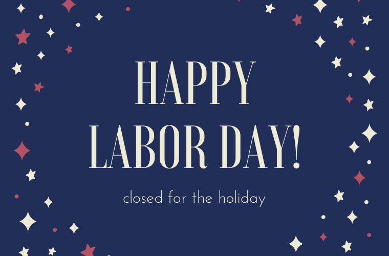 Happy Labor Day! Closed for the holiday