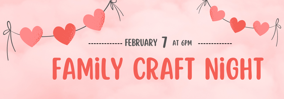 Family Craft night, february 7 at 6 pm