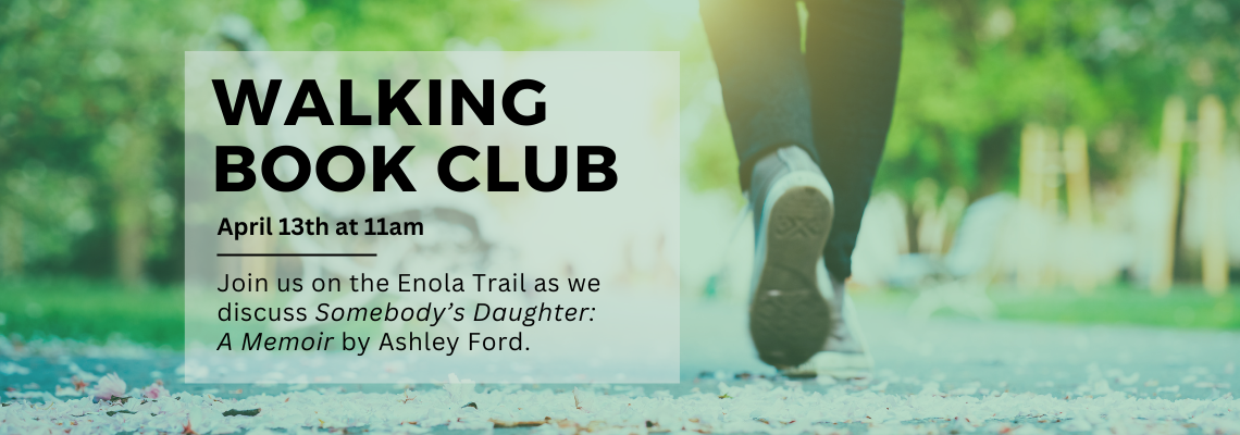 walking book club. april 13th at 11am. Join us on the Enola Trail as we discuss Somebody’s Daughter: A Memoir by Ashley Ford.