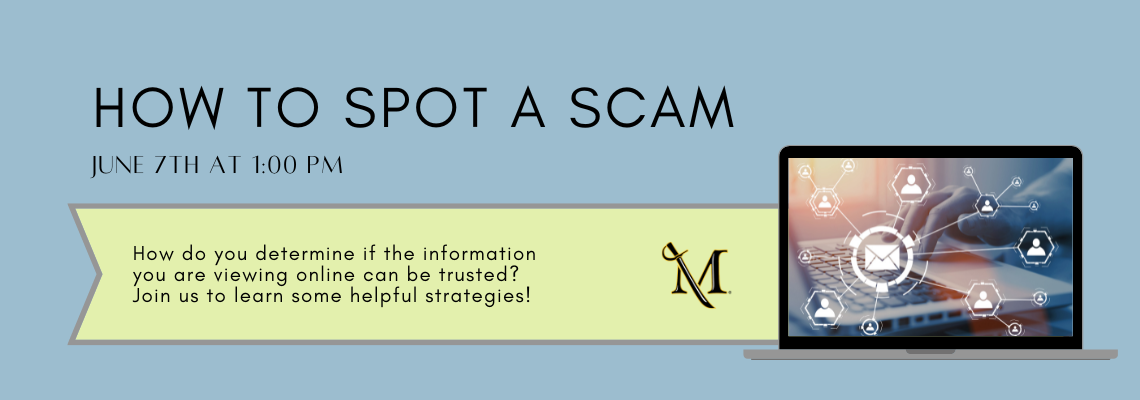 how to spot a scam. June 7 at 1 pm. How do you determine if the information you are viewing online can be trusted? Join us to learn some helpful strategies! 