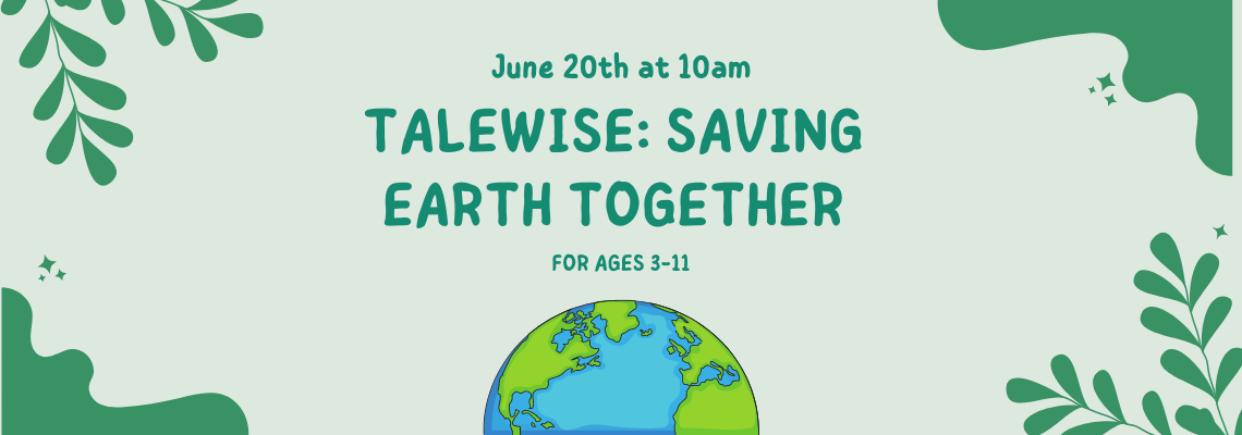 june 20th at 10am. Talewise: saving earth together. for ages 3 to 11