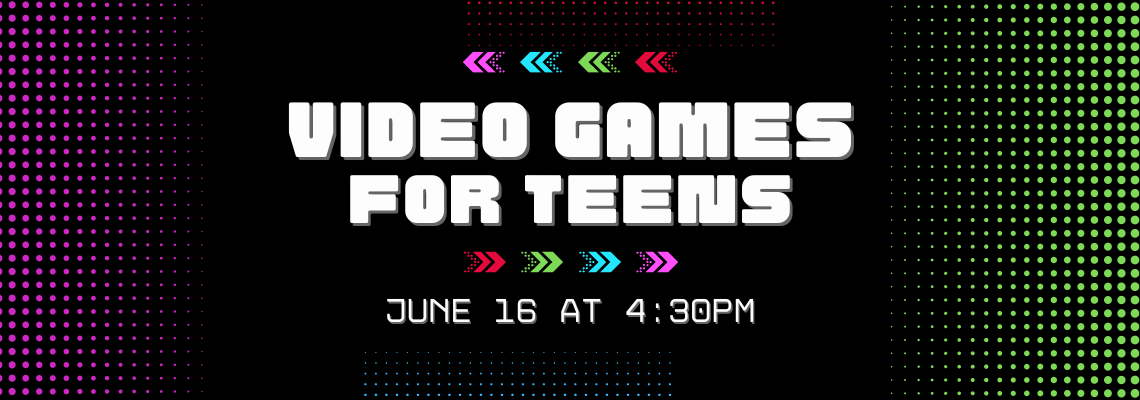 video games for teens. june 16 at 4:30pm