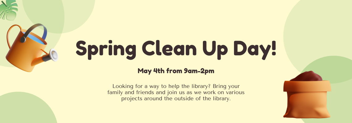 Spring Clean Up Day! May 4th from 9am-2pm. Looking for a way to help the library? Bring your family and friends and join us as we work on various projects around the outside of the library.