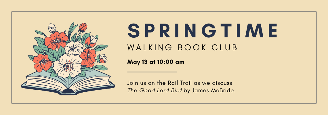 springtime walking book club. May 13 at 10 am. Join us on the Rail Trail as we discuss The Good Lord Bird by James McBride.